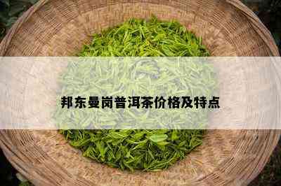 邦东曼岗普洱茶价格及特点