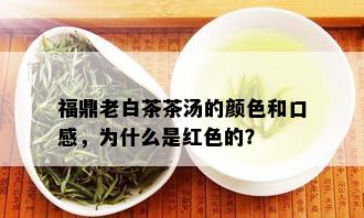 福鼎老白茶茶汤的颜色和口感，为什么是红色的？