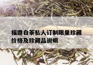 福鼎白茶私人订制 *** 珍藏价格及珍藏品说明