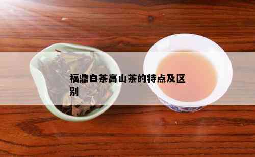 福鼎白茶高山茶的特点及区别