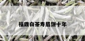 福鼎白茶寿眉饼十年