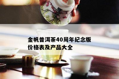 金帆普洱茶40周年纪念版价格表及产品大全