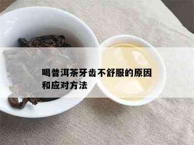 喝普洱茶牙齿不舒服的原因和应对方法