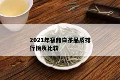 2021年福鼎白茶品质排行榜及比较