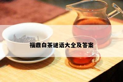 福鼎白茶谜语大全及答案