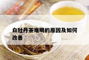 白牡丹茶难喝的原因及如何改善