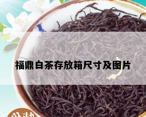 福鼎白茶存放箱尺寸及图片