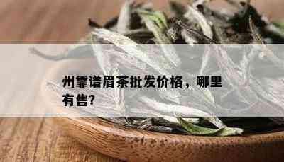 州靠谱眉茶批发价格，哪里有售？