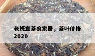 老班章茶农家居，茶叶价格2020