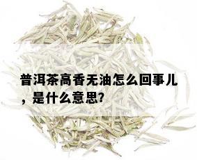 普洱茶高香无油怎么回事儿，是什么意思？