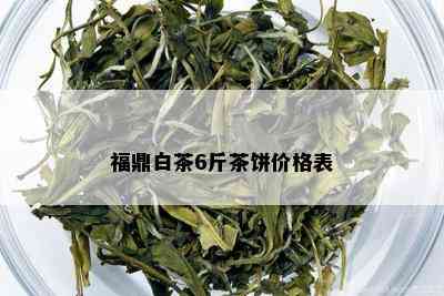 福鼎白茶6斤茶饼价格表