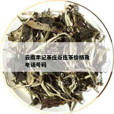 云南李记茶庄谷庄茶价格及电话号码