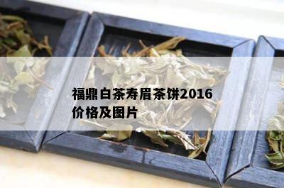 福鼎白茶寿眉茶饼2016价格及图片