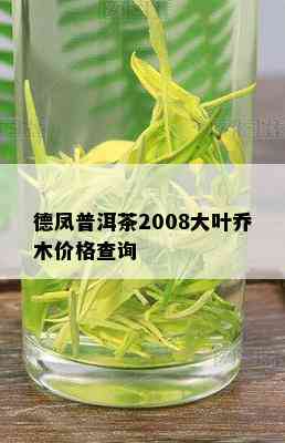 德凤普洱茶2008大叶乔木价格查询