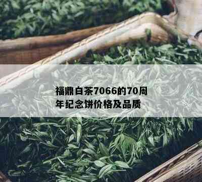 福鼎白茶7066的70周年纪念饼价格及品质