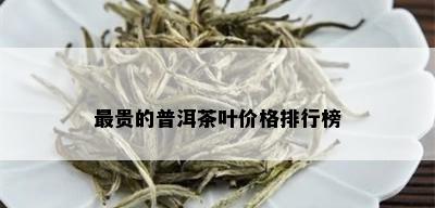 最贵的普洱茶叶价格排行榜