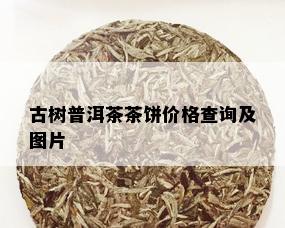 古树普洱茶茶饼价格查询及图片