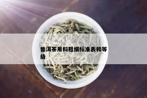 普洱茶用料粗细标准表和等级