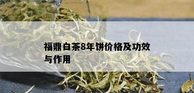 福鼎白茶8年饼价格及功效与作用