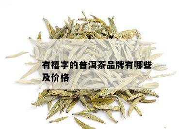 有禧字的普洱茶品牌有哪些及价格