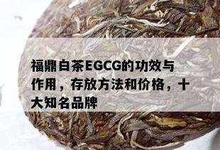 福鼎白茶EGCG的功效与作用，存放方法和价格，十大知名品牌