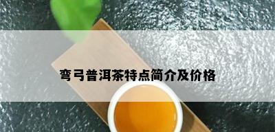 弯弓普洱茶特点简介及价格