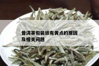 普洱茶包装纸有黄点的原因及相关问题