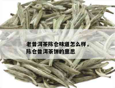 老普洱茶陈仓味道怎么样，陈仓普洱茶饼的意思