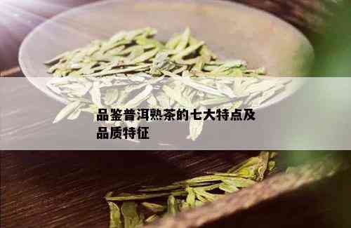 品鉴普洱熟茶的七大特点及品质特征