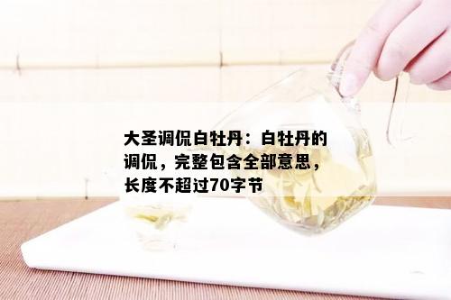 大圣调侃白牡丹：白牡丹的调侃，完整包含全部意思，长度不超过70字节