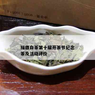 福鼎白茶第十届开茶节纪念茶及活动评价