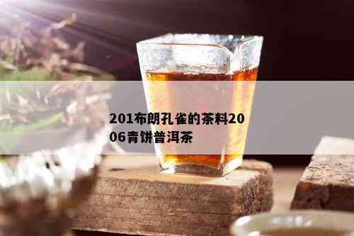 201布朗孔雀的茶料2006青饼普洱茶