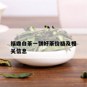 福鼎白茶一饼好茶价格及相关信息