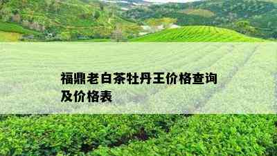 福鼎老白茶牡丹王价格查询及价格表