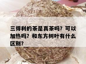 三得利的茶是真茶吗？可以加热吗？和东方树叶有什么区别？