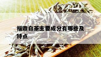 福鼎白茶主要成分有哪些及特点