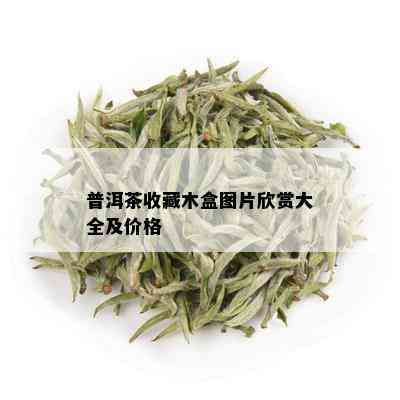 普洱茶收藏木盒图片欣赏大全及价格