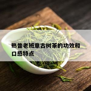 熟普老班章古树茶的功效和口感特点