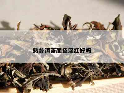 熟普洱茶颜色深红好吗