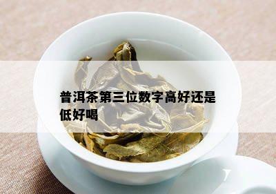 普洱茶第三位数字高好还是低好喝