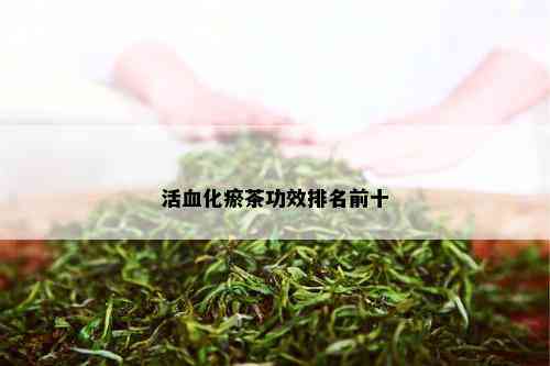 活血化瘀茶功效排名前十