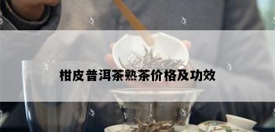 柑皮普洱茶熟茶价格及功效