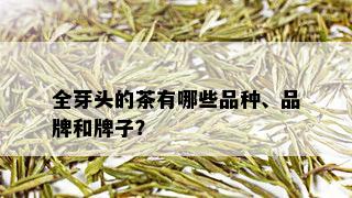 全芽头的茶有哪些品种、品牌和牌子？