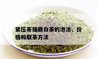 紧压茶福鼎白茶的泡法、价格和取茶方法