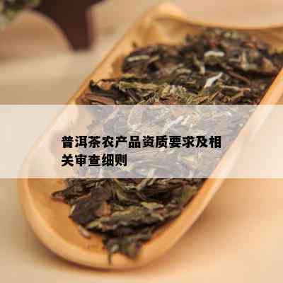 普洱茶农产品资质要求及相关审查细则