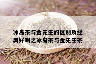 冰岛茶与金先生的区别及经典好喝之冰岛茶与金先生茶