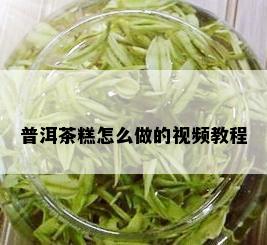 普洱茶糕怎么做的视频教程