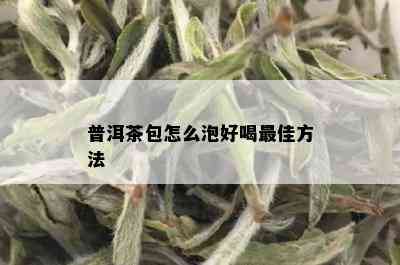 普洱茶包怎么泡好喝更佳方法