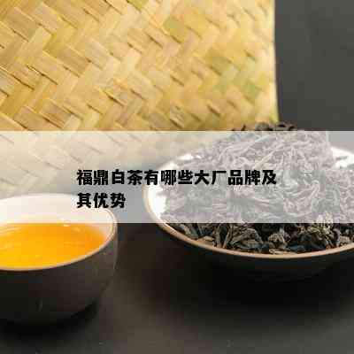 福鼎白茶有哪些大厂品牌及其优势