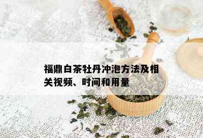 福鼎白茶牡丹冲泡方法及相关视频、时间和用量